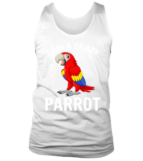 I Am A Crazy Parrot Funny Parrot Bird Quote Crazy Tank Top Unisex