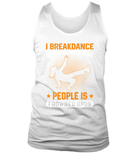 I Breakdance Because Punching People Is Frowned Tank Top Unisex