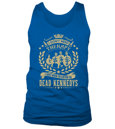 I Dont Need Therapy i Just Need To Listen To Dead Kennedys TShirt Tank Top Unisex