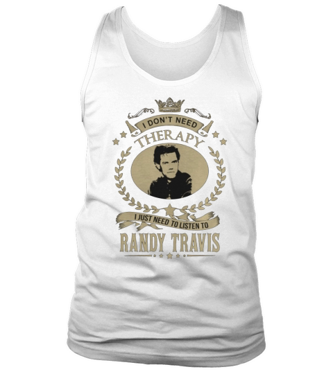 I Dont Need Therapy I Just Need To Listen To RANDY TRAVIS Tank Top Unisex