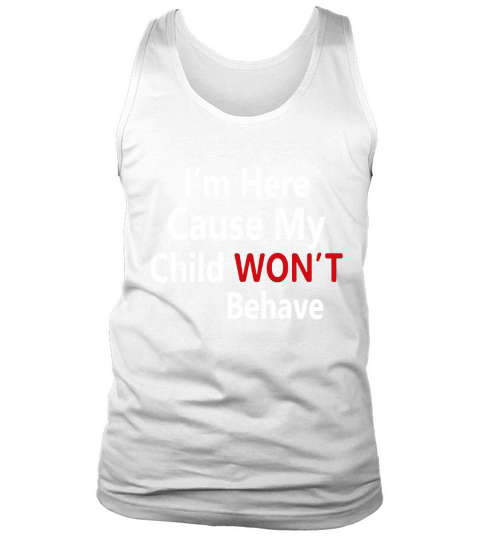 I’m here cause my child will not behave Tank Top Unisex