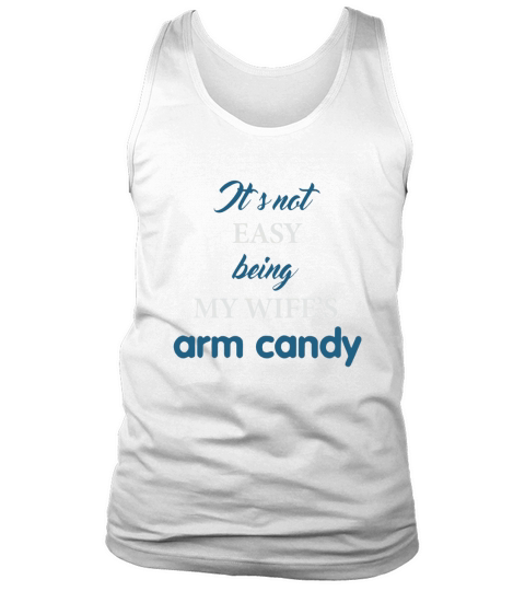 Its Not Easy Being My Wifes Arm Candy Shirt, Husband Gift Tank Top Unisex