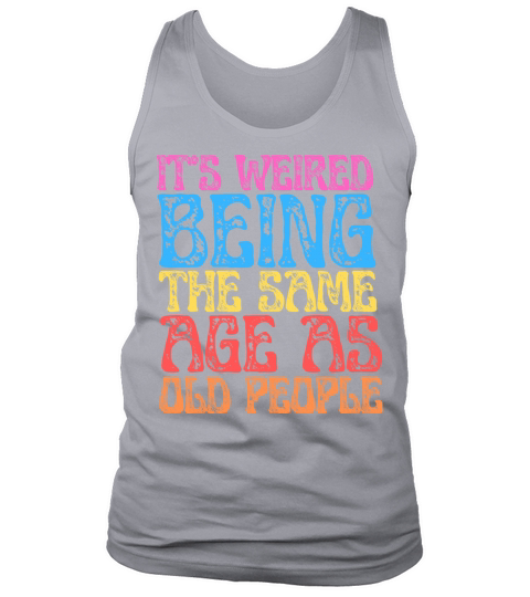 its weird to be the same age as the old ones Tank Top Unisex