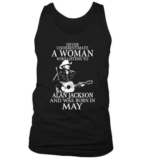Never Underestimate A Woman Who Listens To Alan Jackson And Was Born In May Tank Top Unisex