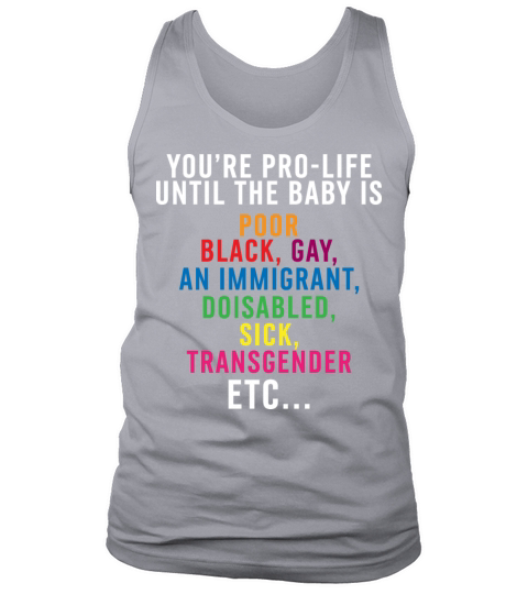 Pro Choice You’re Pro Life Until The Baby Is Poor Tank Top Unisex