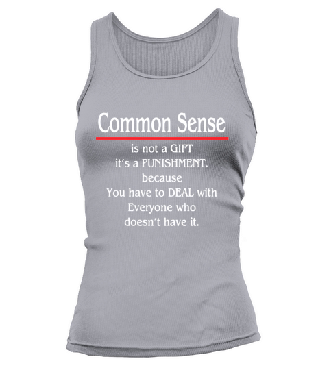 Common Sense Is Not A Gift Its A Punishment Tank top Woman