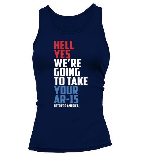 Hell Yes Were Going Take Your AR 15 Beto Tank top Woman