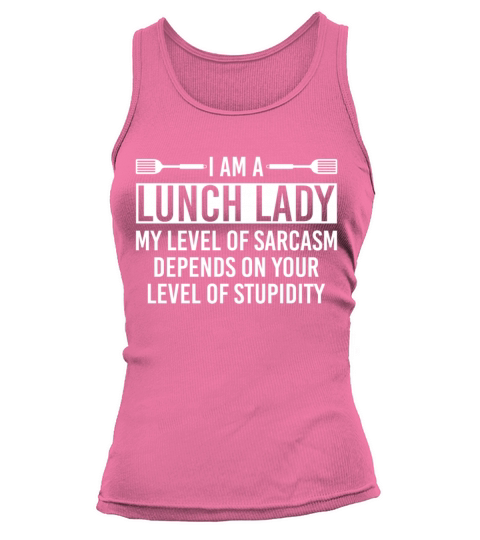 I Am A Lunch Lady My Level Of Sarcasm Depends Tank top Woman