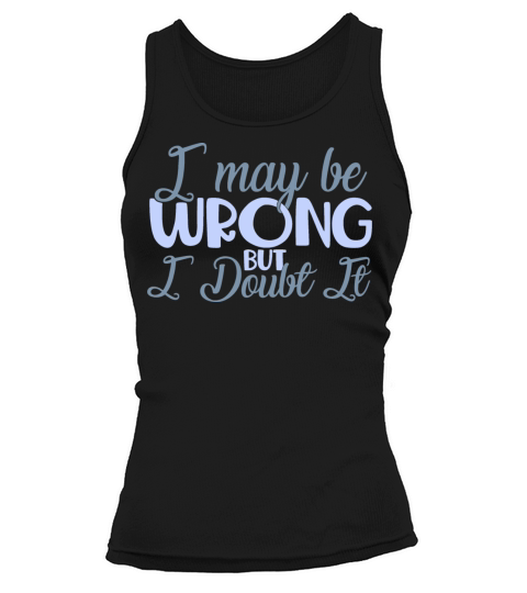 I May Be Wrong Funny Sarcastic Quote Tank top Woman