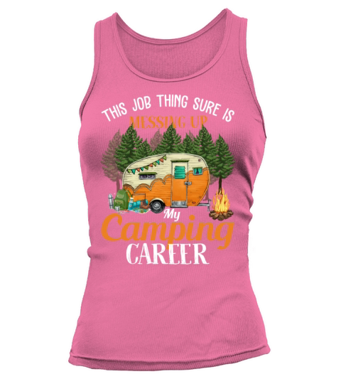 This Job Thing Sure Messing Up My Camping Career Tank top Woman