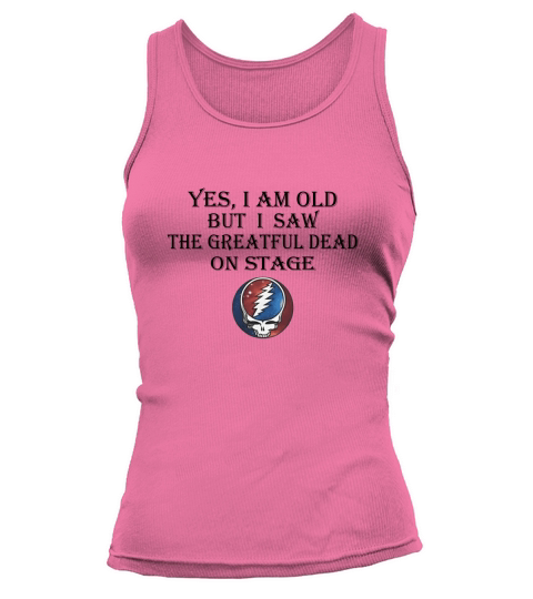 Yes i am old but i saw the Grateful Dead on stage shirt Tank top Woman