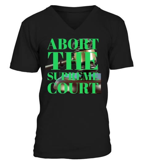 Abort the Supreme Court V-Neck T-shirt