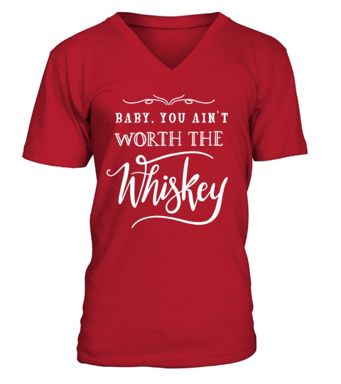 Baby You Aint Worth The Whiskey Shirt V-Neck T-shirt
