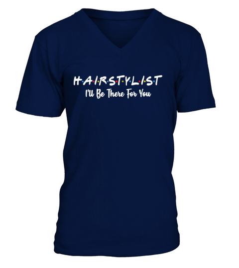 Hair stylist I’ll be there for you V-Neck T-shirt