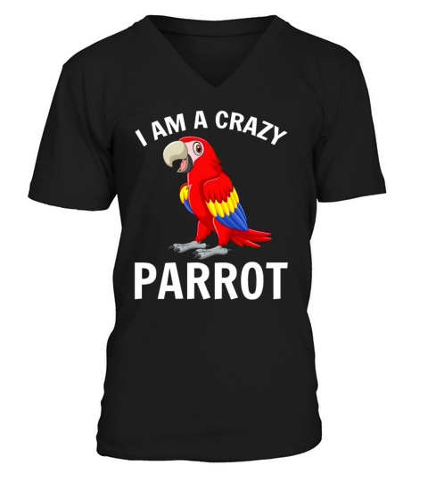 I Am A Crazy Parrot Funny Parrot Bird Quote Crazy V-Neck T-shirt