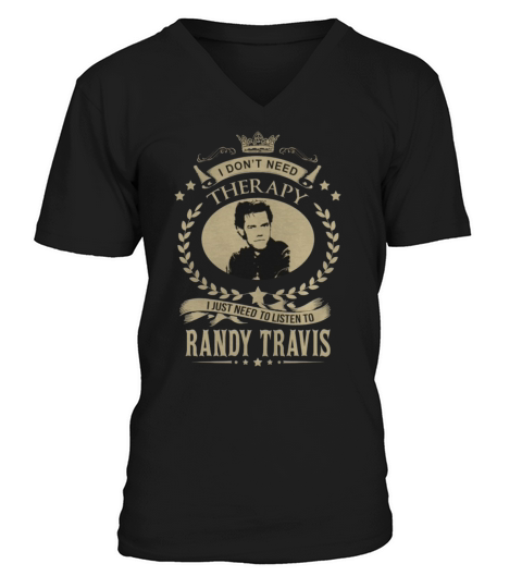 I Dont Need Therapy I Just Need To Listen To RANDY TRAVIS V-Neck T-shirt