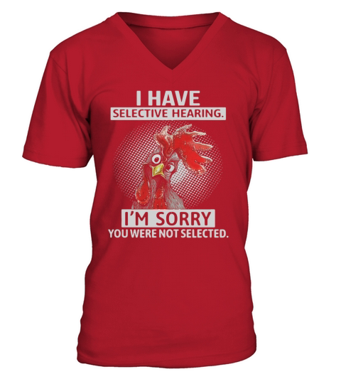I have selective hearing I’m sorry you were not selected V-Neck T-shirt