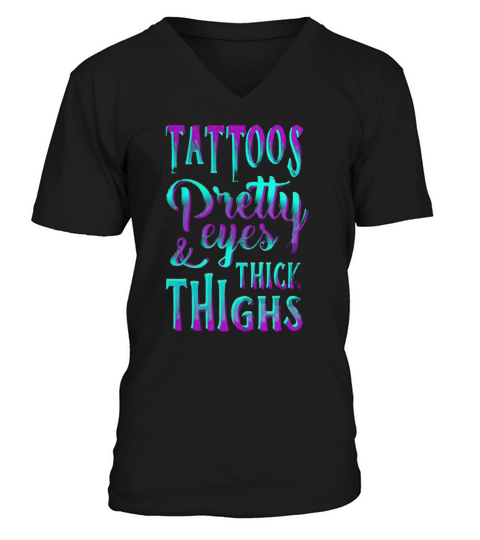 TATTOOS PRETTY EYES AND THICK THIGHS V-Neck T-shirt