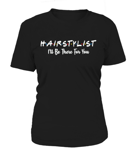Hair stylist I’ll be there for you Women's T-Shirt