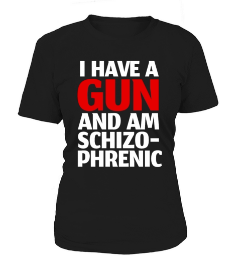 I Have A Gun and Am Schizophrenic Funny Shirts Women's T-Shirt