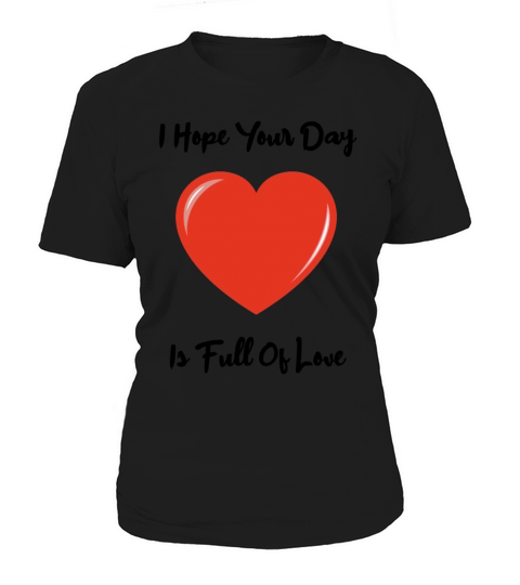 I Hope Your Day is Full Of Love Women's T-Shirt