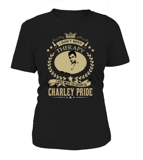 I just need to listen to CHARLEY PRIDE Women's T-Shirt