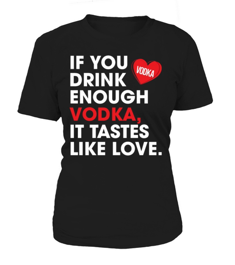 If You Drink Enough Vodka It Tastes Like Love Women's T-Shirt