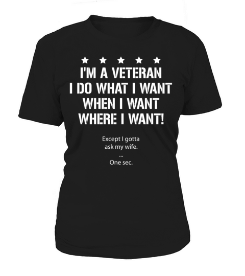 Im A Veteran I Do What I Want Except I Gotta Ask Women's T-Shirt