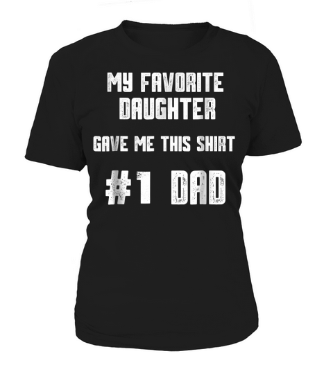 Mens My Favorite Daughter Gave Me This Shirt Number One Dad Women's T-Shirt