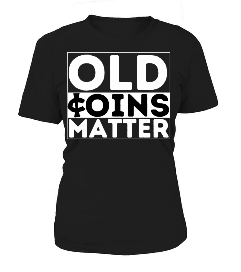 OLD COINS MATTER Rare Coin Collector Numismatist Women's T-Shirt
