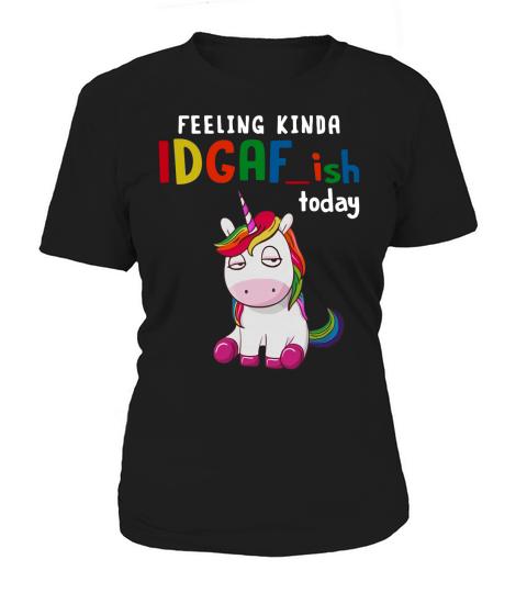 Unicorn feeling kinda idgaf-ish today shirt Women's T-Shirt