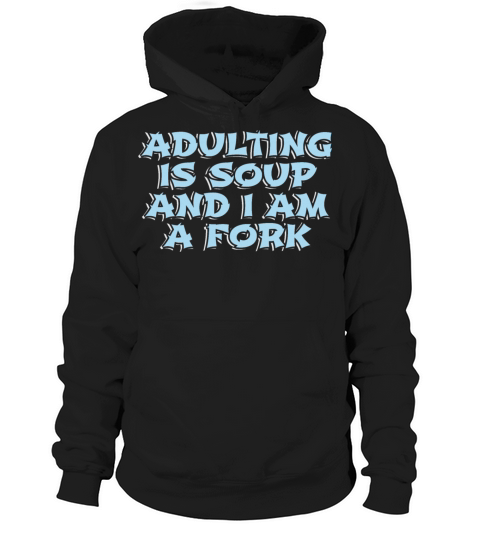 Adulting is Soup and I am a Fork Hoodie Unisex