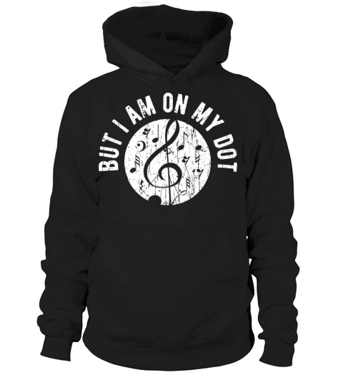 But I Am On My Dot - Music Hoodie Unisex
