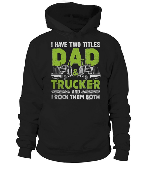 I Have Two Titles Dad And Trucker T-Shirt Hoodie Unisex