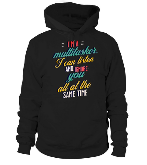 Im a Multitasker - I can listen and ignore you Hoodie Unisex