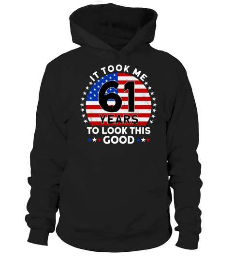 It Took Me 61 Years To Look This Good Birthday Hoodie Unisex