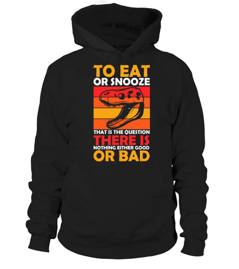 To eat or snooze that is the question there is nothing either good or bad Hoodie Unisex