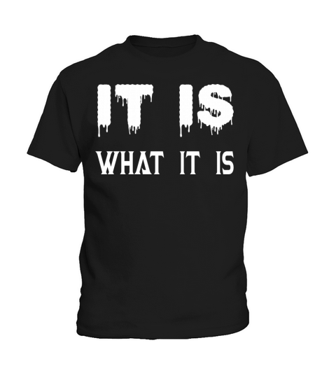 IT IS WHAT IT IS SHIRT Kids T-Shirt