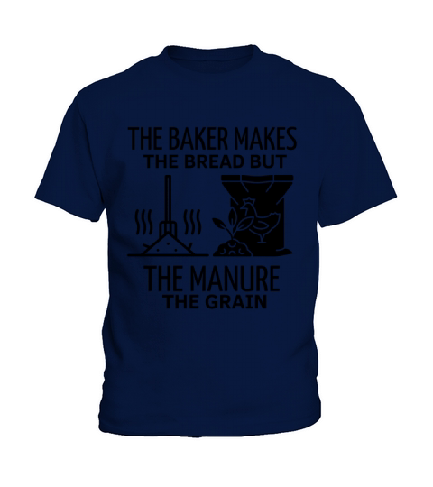 THE BAKER MAKES THE BREAD BUT THE MANURE THE GRAIN Kids T-Shirt
