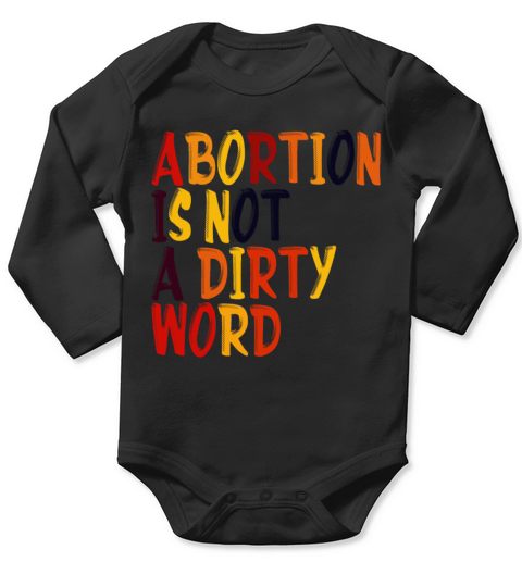 Abortion Is Not A Dirty Word Pro Choice Roe v Wade Long Sleeve Baby One-Piece