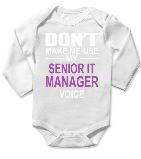 DONT MAKE ME USE MY SENIOR IT MANAGER VOICE Long Sleeve Baby One-Piece