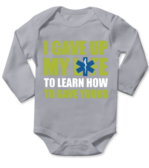 I Gave Up My Life To Learn How To Save Yours EMT EMS Shirts Long Sleeve Baby One-Piece