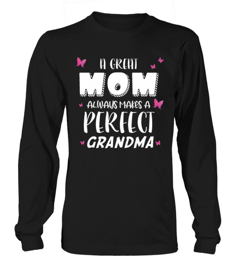 A great mom always makes a perfect grandma Long sleeved Unisex