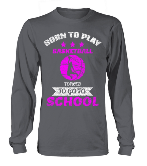Born To Play Basketball Forced To Go To School Long sleeved Unisex