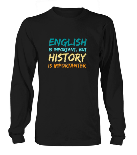 English Is Important But History Is Importanter Te Long sleeved Unisex