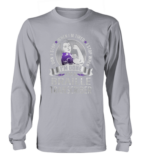 Im a Braille Transcriber I dont Stop When Im Tired I Stop When Im Done Job Shirts Long sleeved Unisex