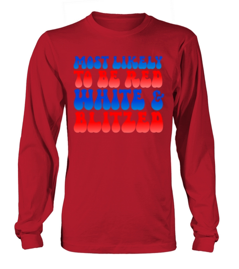 Most Likely To Be Red White Blitzed 4th Of Julyred Long sleeved Unisex