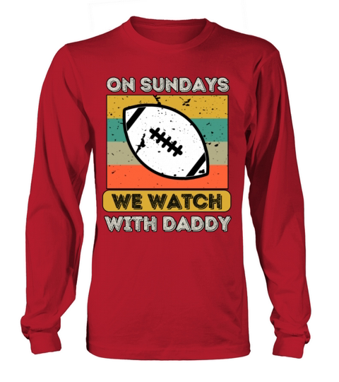 On Sundays We Watch Football With Daddy Long sleeved Unisex