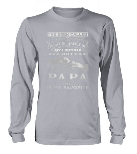 Papa Favorite - Ive Been Called A Lot Of Names In My Long sleeved Unisex