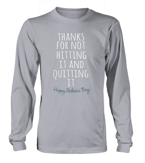 Thank for not hitting it and quitting it happy father’s day Long sleeved Unisex